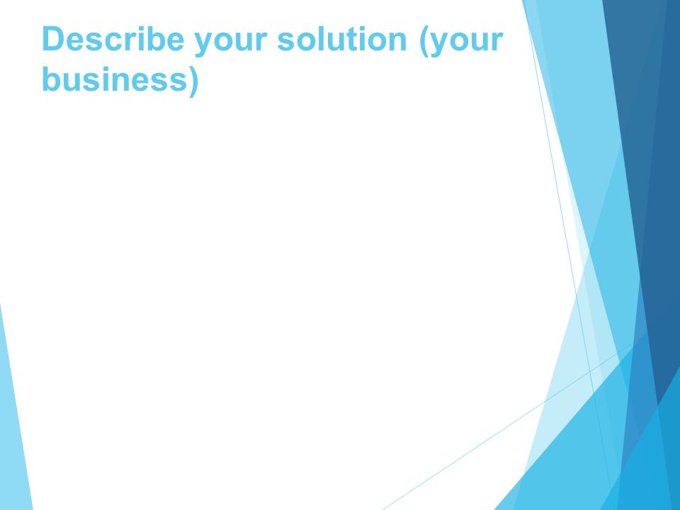 Describe your solution (your business)