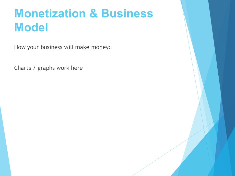 Monetization & Business Model How your business will make money: Charts / graphs work here