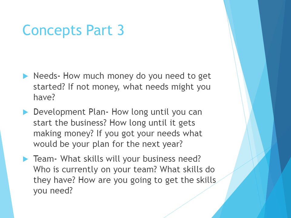 Concepts Part 3  Needs- How much money do you need to get started.