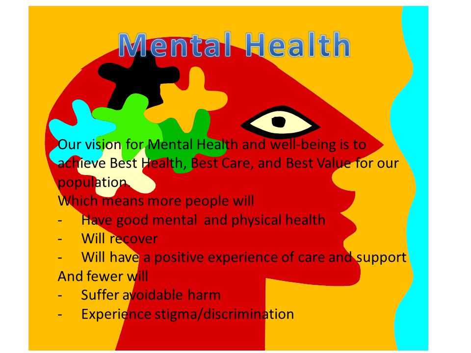 Our vision for Mental Health and well-being is to achieve Best Health, Best Care, and Best Value for our population.