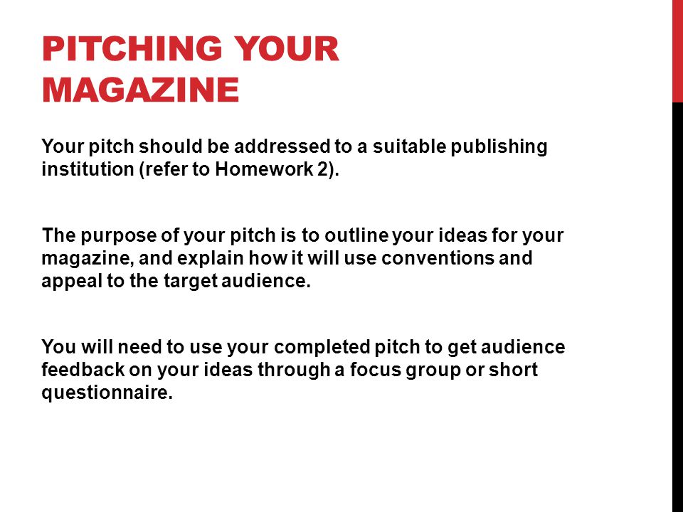 PITCHING YOUR MAGAZINE Your pitch should be addressed to a suitable publishing institution (refer to Homework 2).