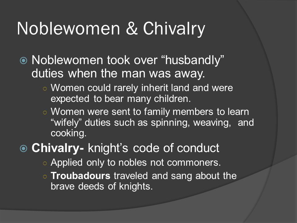 Noblewomen & Chivalry  Noblewomen took over husbandly duties when the man was away.