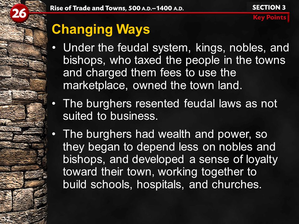 12 Under the feudal system, kings, nobles, and bishops, who taxed the people in the towns and charged them fees to use the marketplace, owned the town land.