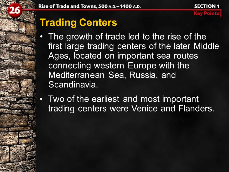 4 Trading Centers The growth of trade led to the rise of the first large trading centers of the later Middle Ages, located on important sea routes connecting western Europe with the Mediterranean Sea, Russia, and Scandinavia.