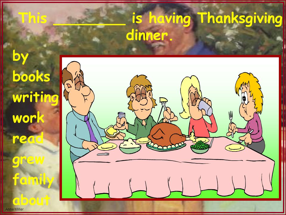 Anne Miller This ________ is having Thanksgiving dinner.