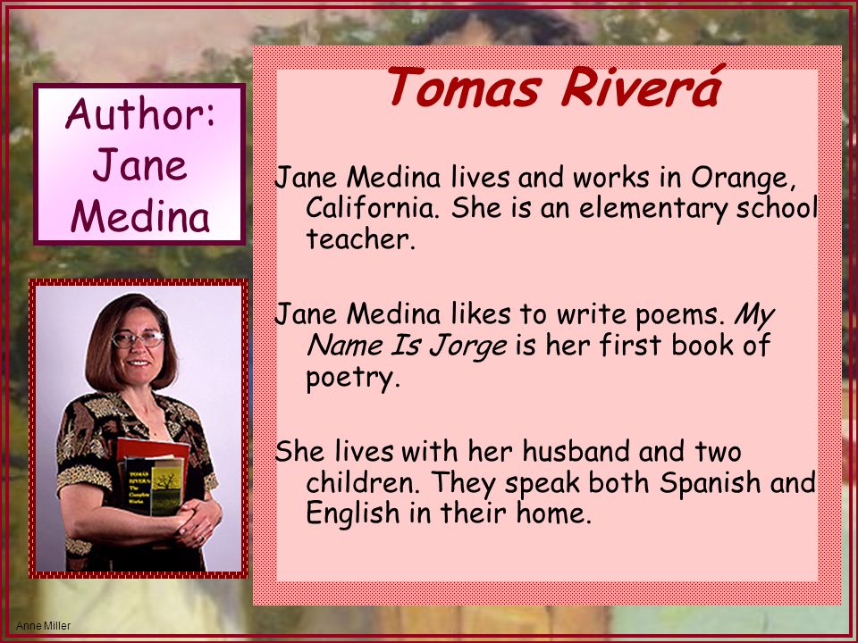 Anne Miller Author: Jane Medina Tomas Riverá Jane Medina lives and works in Orange, California.