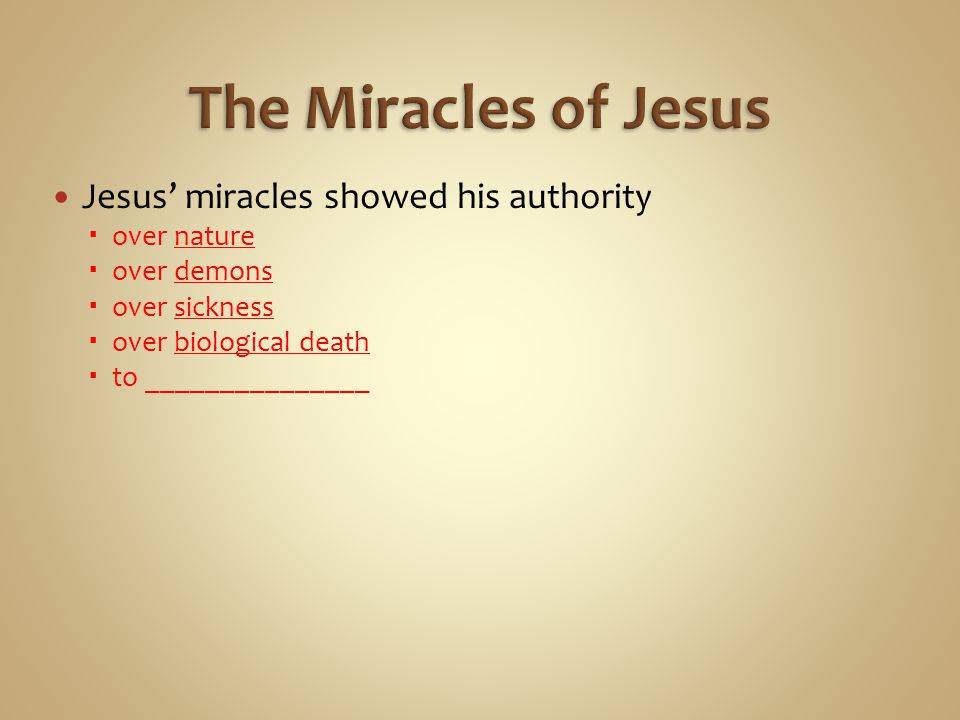 Jesus’ miracles showed his authority  over nature  over demons  over sickness  over biological death  to _______________