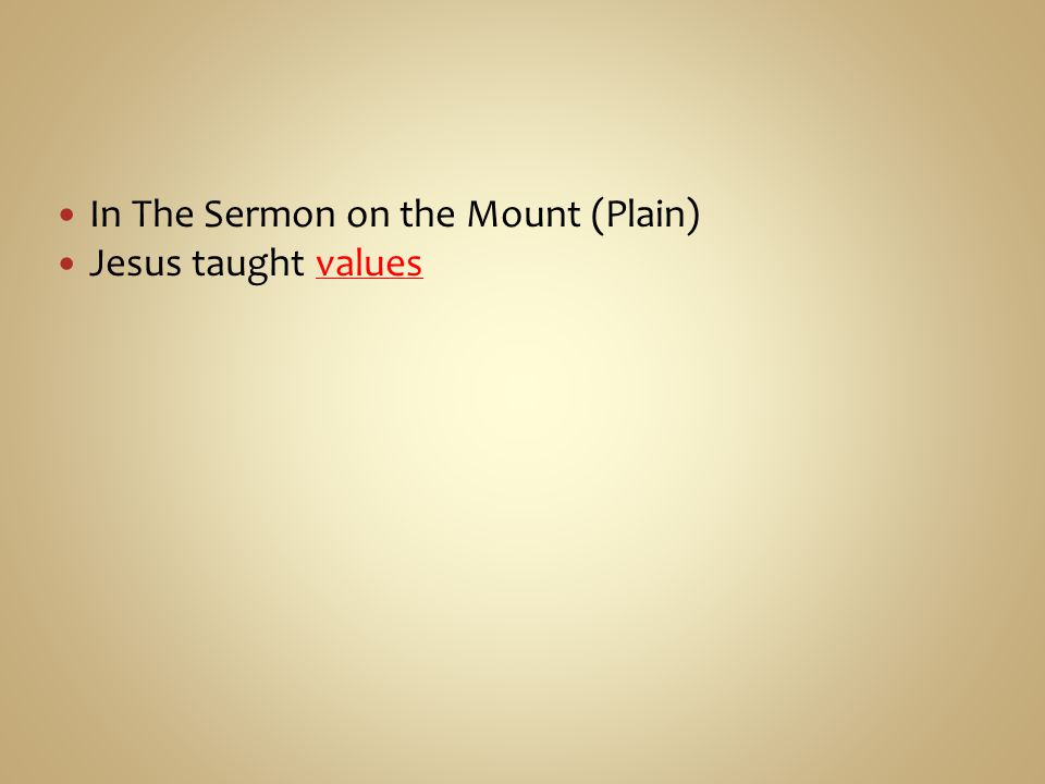In The Sermon on the Mount (Plain) Jesus taught values