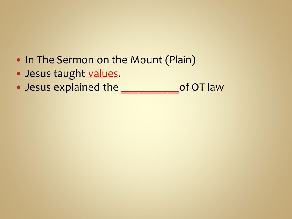 In The Sermon on the Mount (Plain) Jesus taught values. Jesus explained the __________of OT law