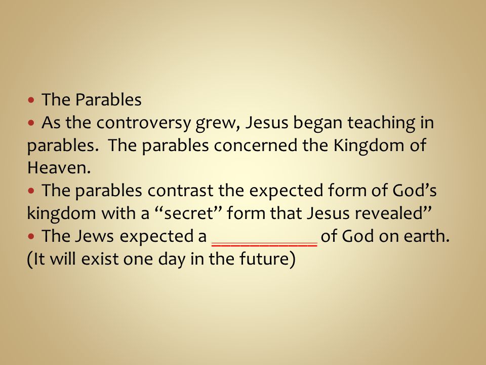 The Parables As the controversy grew, Jesus began teaching in parables.