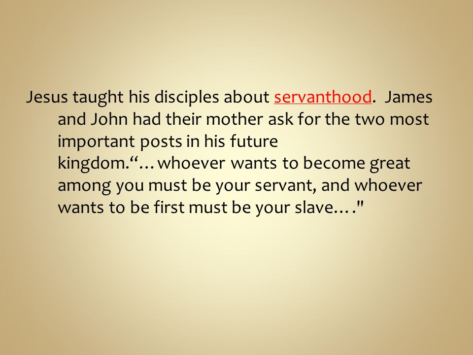 Jesus taught his disciples about servanthood.