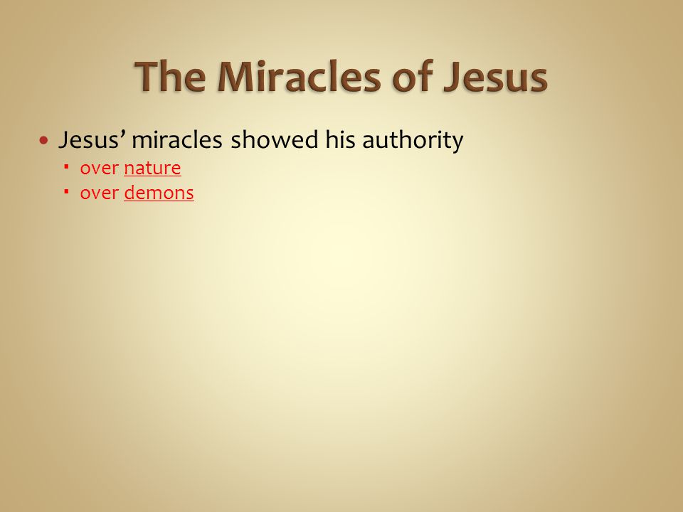 Jesus’ miracles showed his authority  over nature  over demons