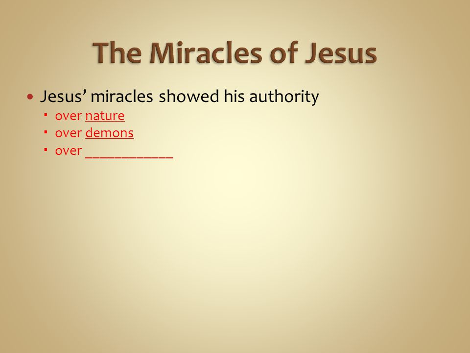 Jesus’ miracles showed his authority  over nature  over demons  over ____________