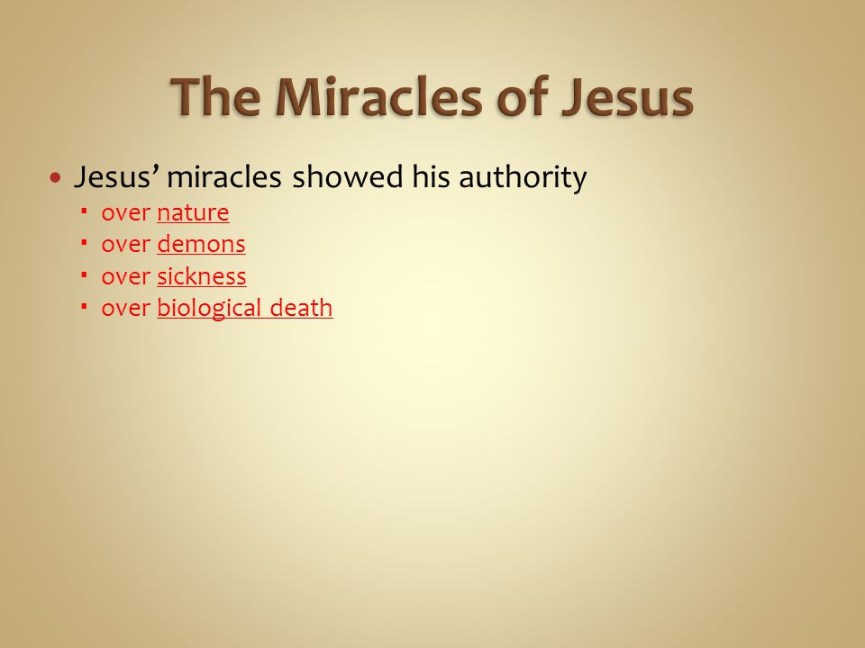 Jesus’ miracles showed his authority  over nature  over demons  over sickness  over biological death