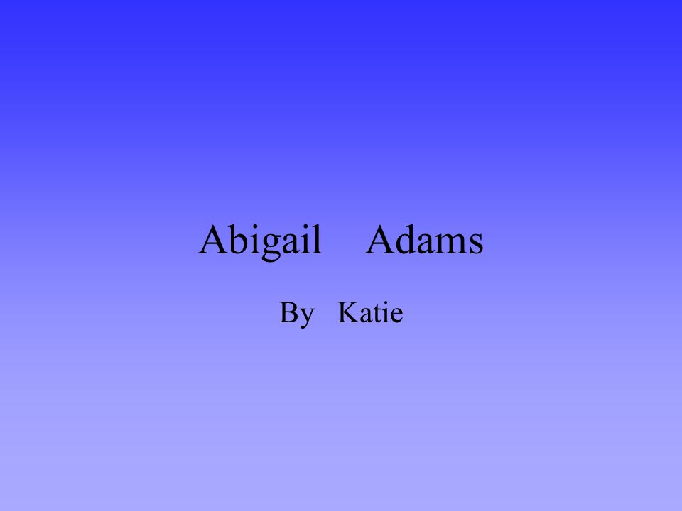 Abigail Adams By Katie