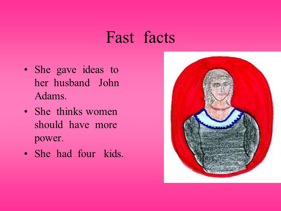 Fast facts She gave ideas to her husband John Adams.