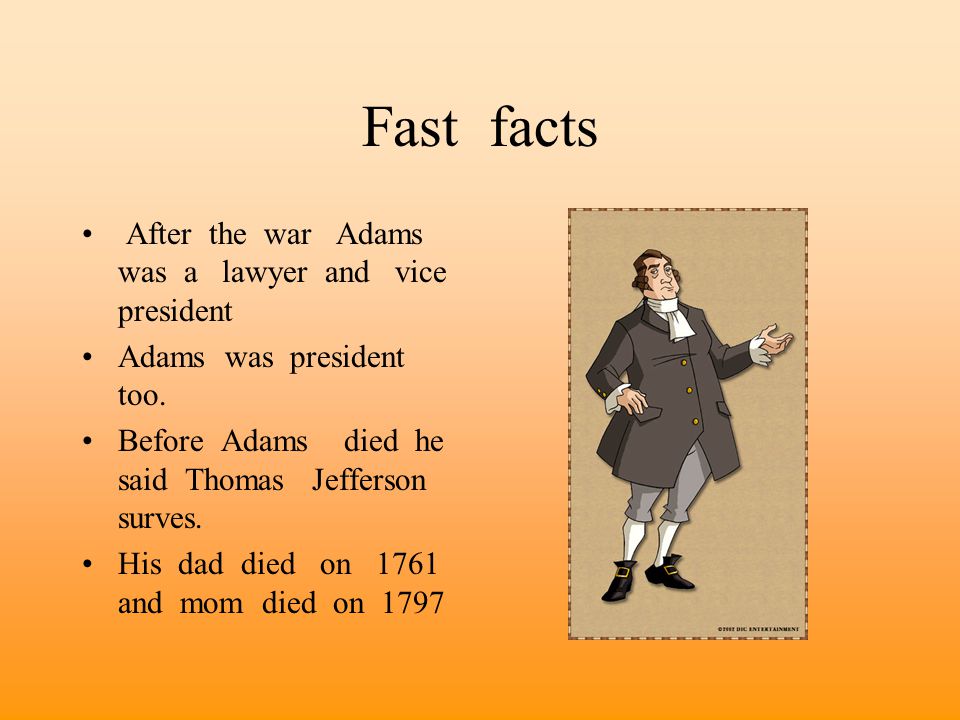 Fast facts After the war Adams was a lawyer and vice president Adams was president too.