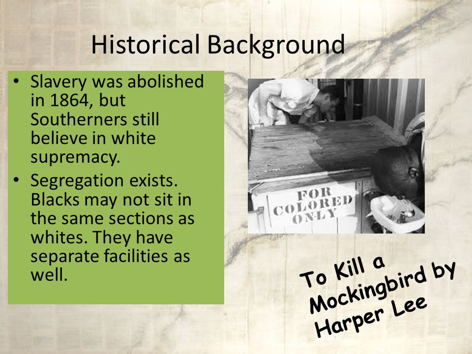 Historical Background The setting – Maycomb, Alabama – – Great Depression – Segregation – Hitler in power in Germany To Kill a Mockingbird by Harper Lee