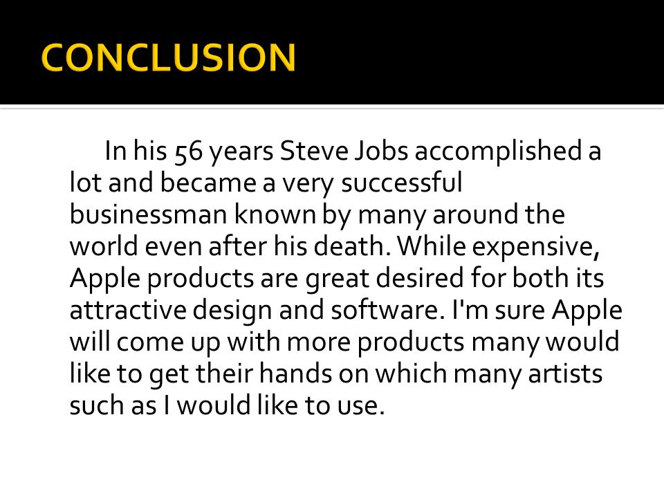 In his 56 years Steve Jobs accomplished a lot and became a very successful businessman known by many around the world even after his death.