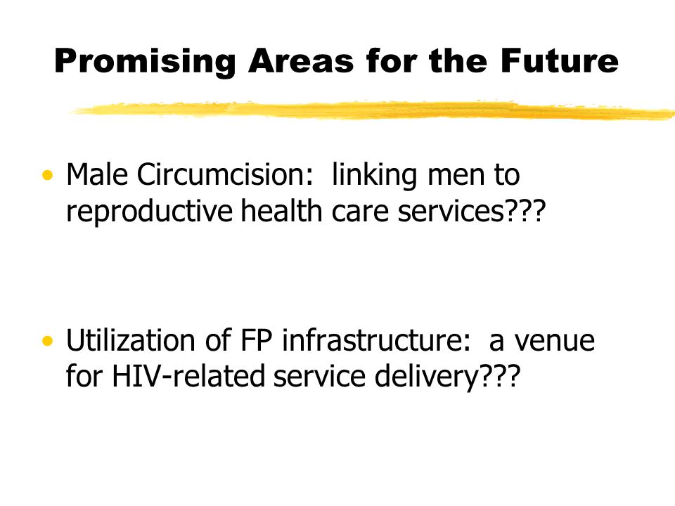 Promising Areas for the Future Male Circumcision: linking men to reproductive health care services .