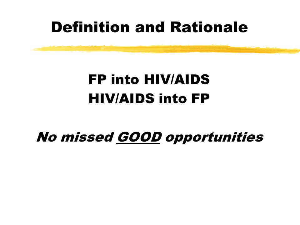 Definition and Rationale FP into HIV/AIDS HIV/AIDS into FP No missed GOOD opportunities