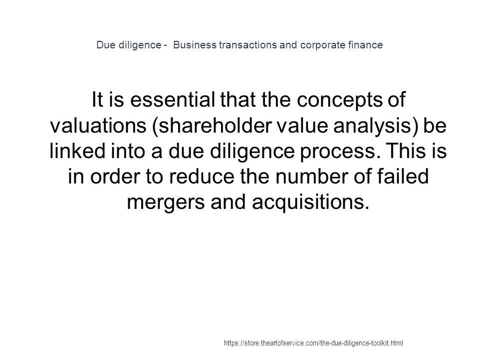 Due diligence - Business transactions and corporate finance 1 It is essential that the concepts of valuations (shareholder value analysis) be linked into a due diligence process.