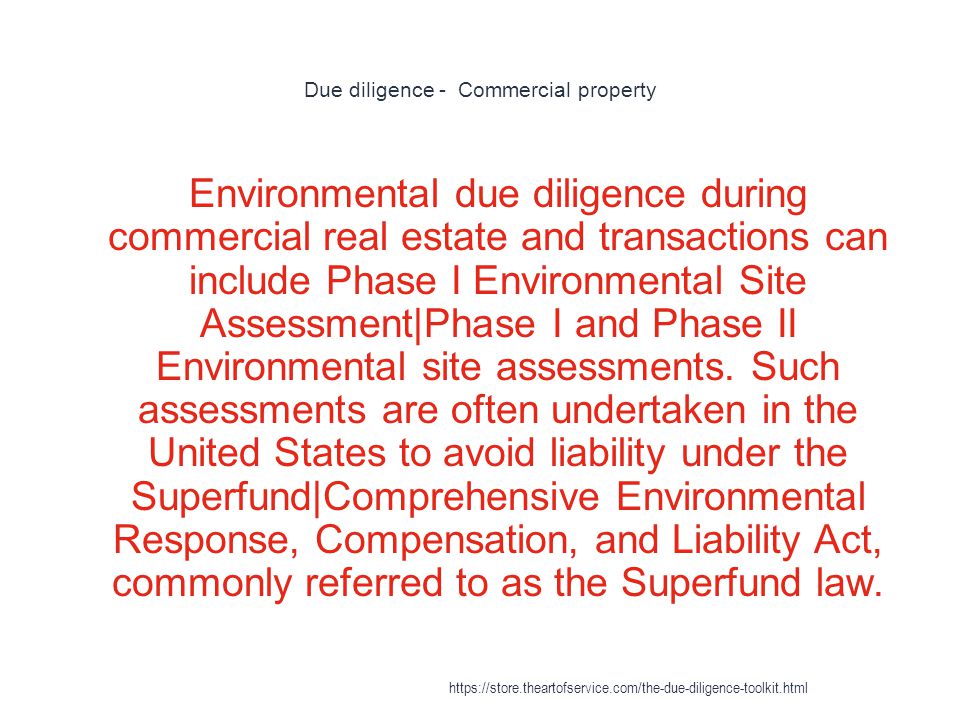 Due diligence - Commercial property 1 Environmental due diligence during commercial real estate and transactions can include Phase I Environmental Site Assessment|Phase I and Phase II Environmental site assessments.