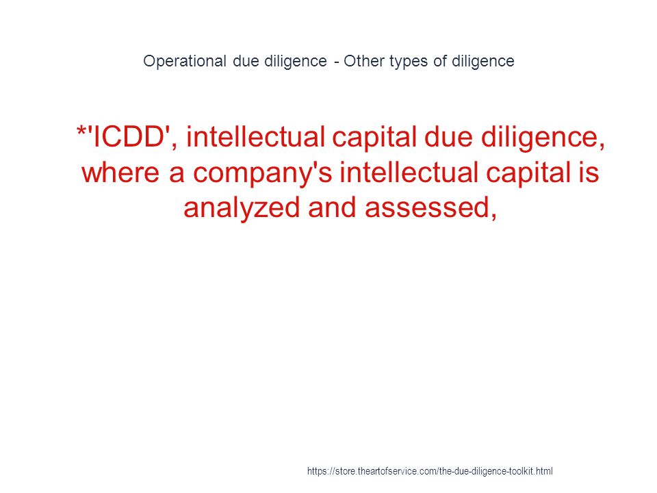 Operational due diligence - Other types of diligence 1 * ICDD , intellectual capital due diligence, where a company s intellectual capital is analyzed and assessed,