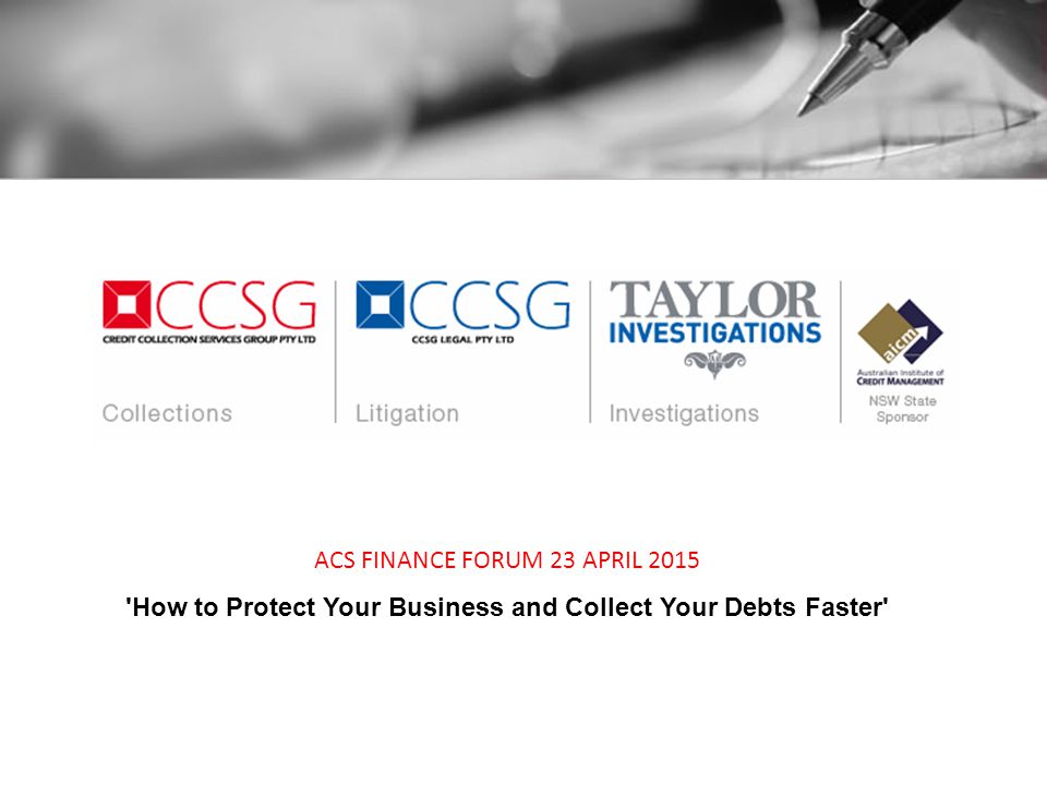 ACS FINANCE FORUM 23 APRIL 2015 How to Protect Your Business and Collect Your Debts Faster