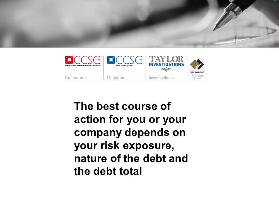 The best course of action for you or your company depends on your risk exposure, nature of the debt and the debt total