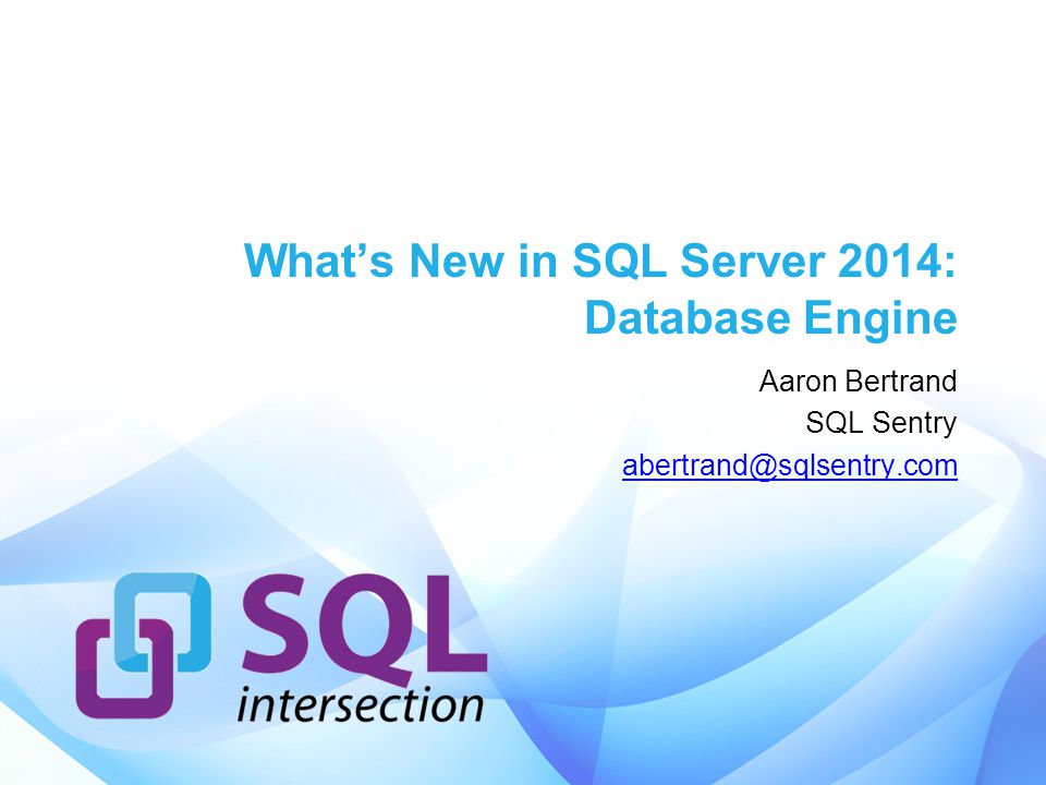 What’s New in SQL Server 2014: Database Engine Aaron Bertrand SQL Sentry