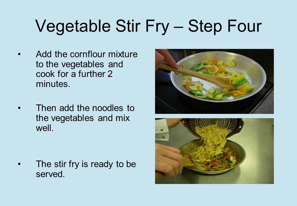 Vegetable Stir Fry – Step Four Add the cornflour mixture to the vegetables and cook for a further 2 minutes.