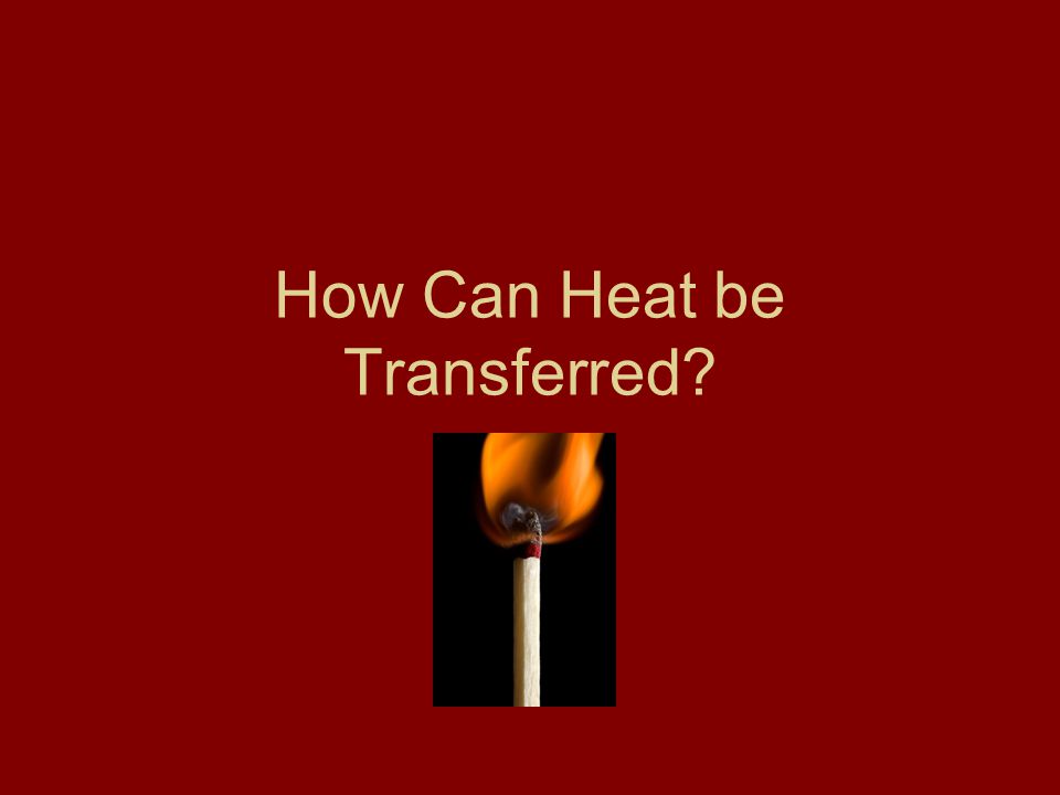 How Can Heat be Transferred
