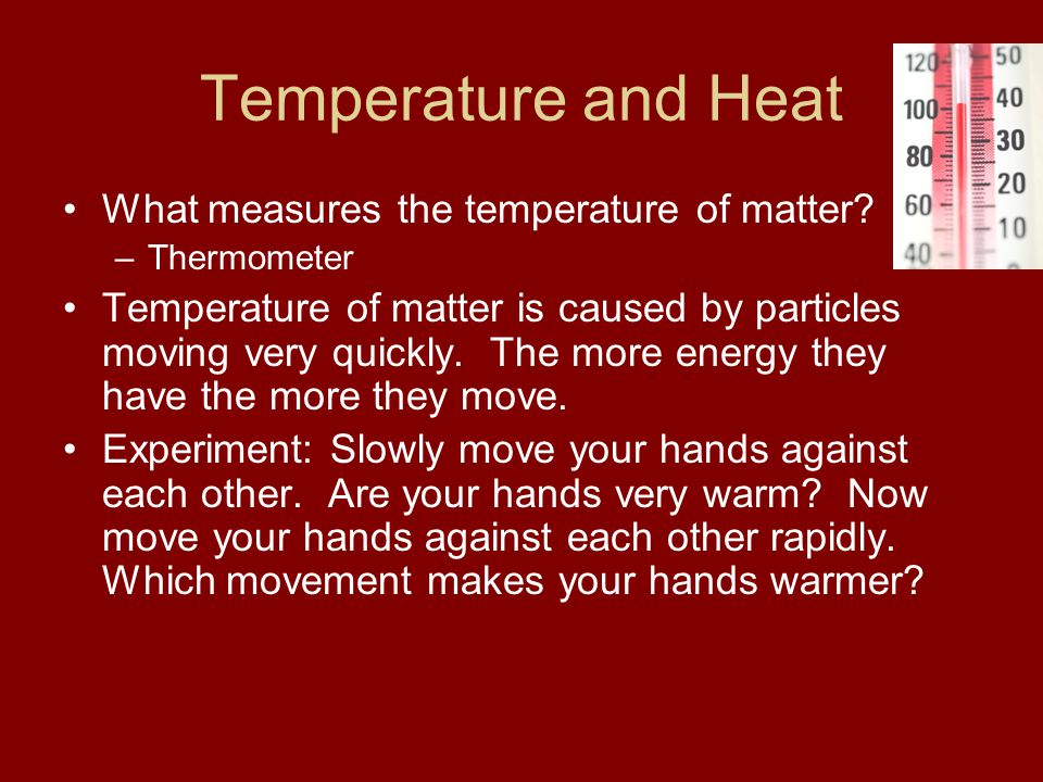 Temperature and Heat What measures the temperature of matter.
