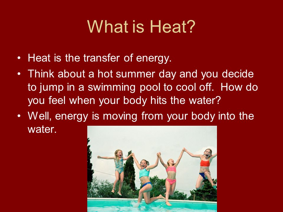 What is Heat. Heat is the transfer of energy.