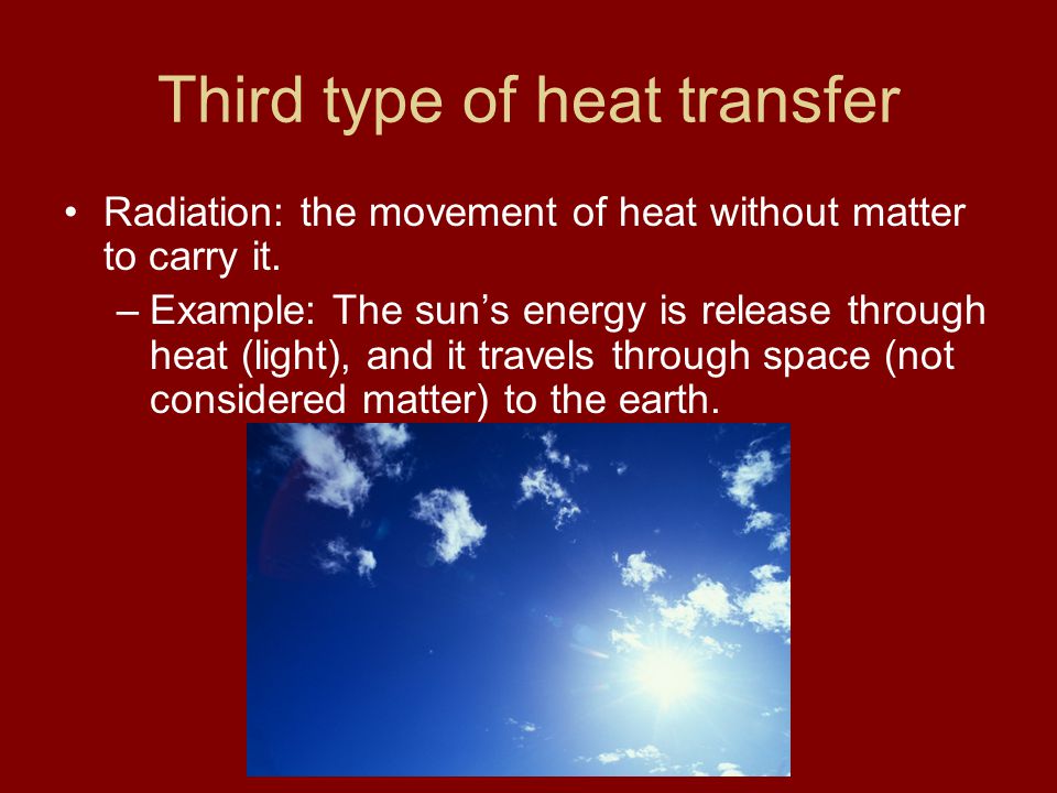 Third type of heat transfer Radiation: the movement of heat without matter to carry it.