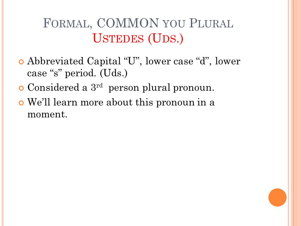 F ORMAL, COMMON YOU P LURAL U STEDES (U DS.) Abbreviated Capital U , lower case d , lower case s period.