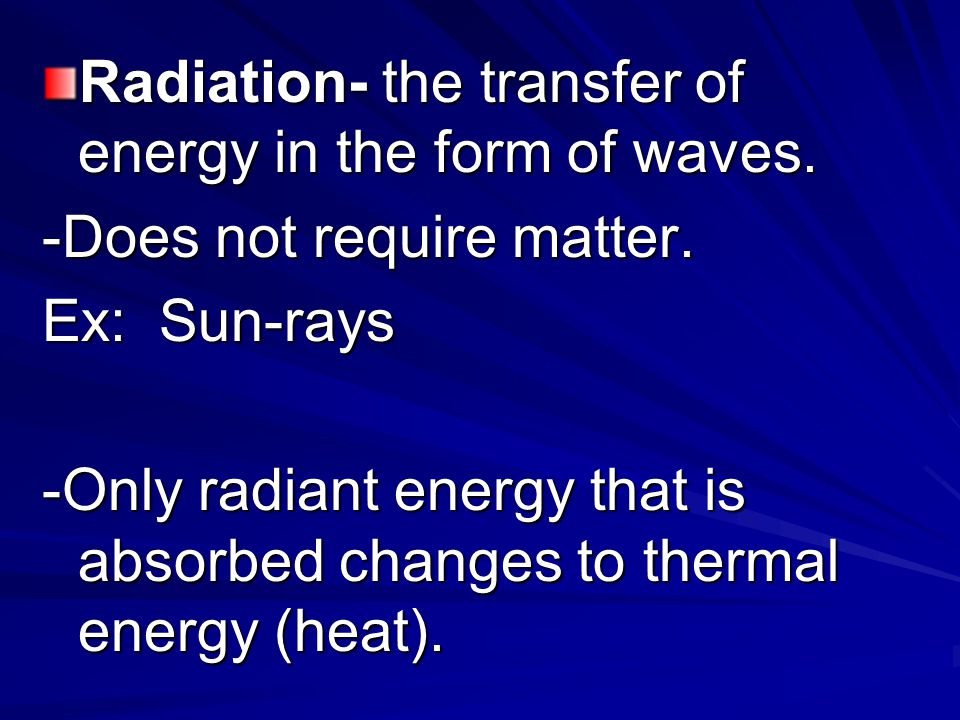 Radiation- the transfer of energy in the form of waves.