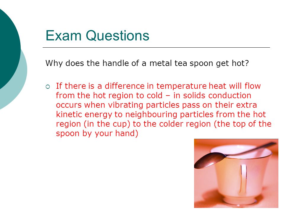 Exam Questions Why does the handle of a metal tea spoon get hot.