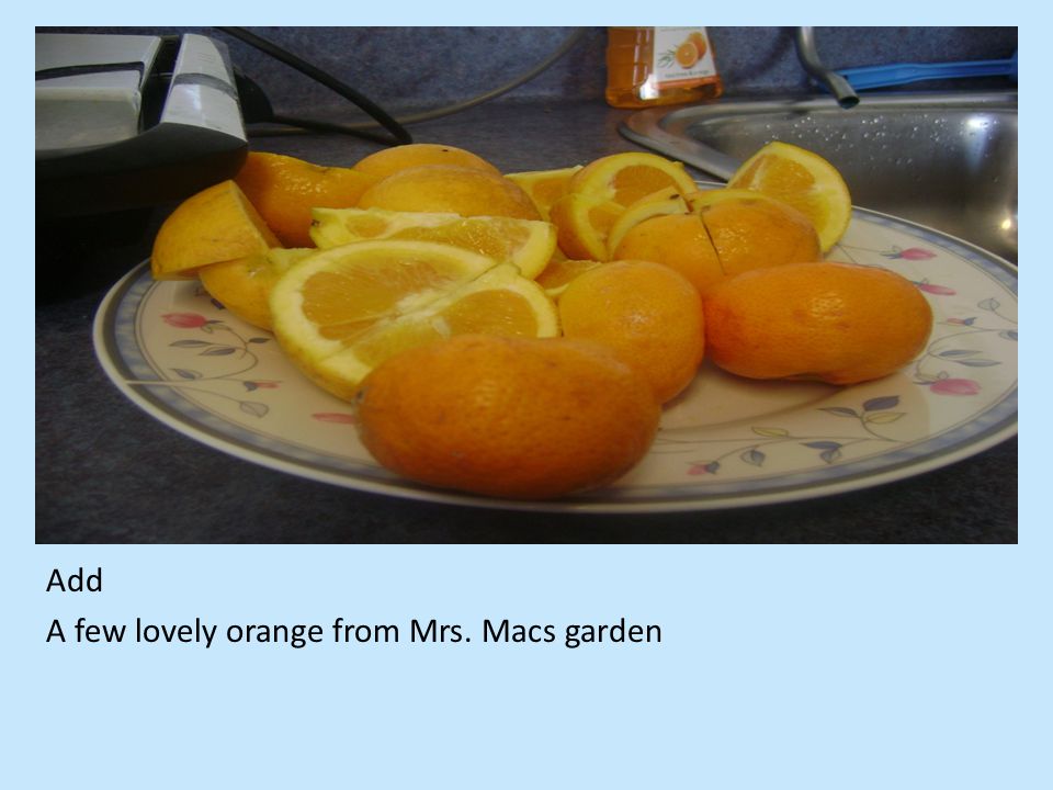 Add A few lovely orange from Mrs. Macs garden