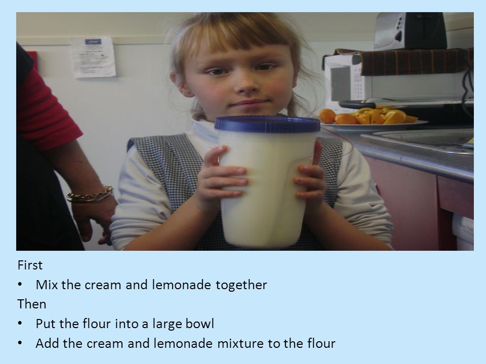 First Mix the cream and lemonade together Then Put the flour into a large bowl Add the cream and lemonade mixture to the flour