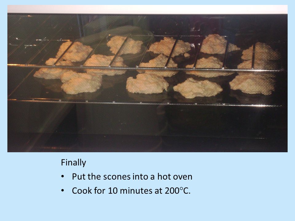 Finally Put the scones into a hot oven Cook for 10 minutes at 200  C.