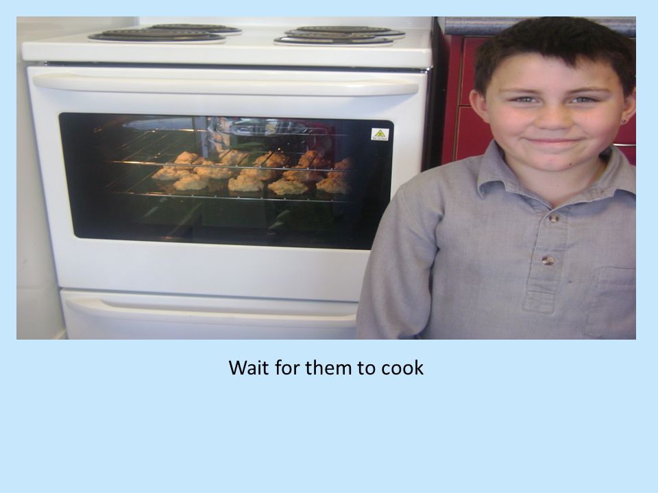 Wait for them to cook