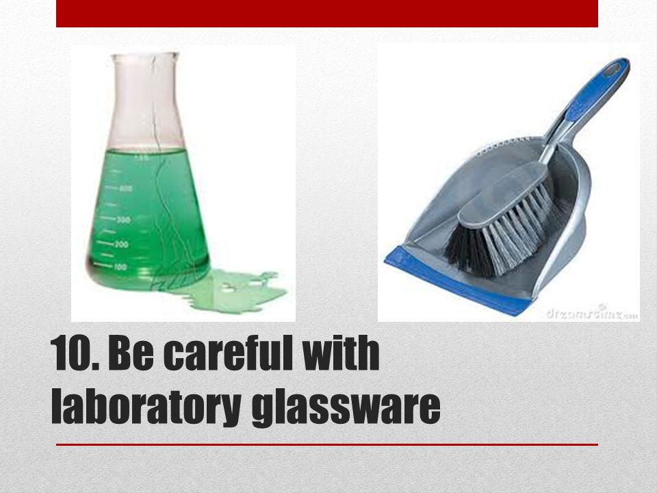 10. Be careful with laboratory glassware