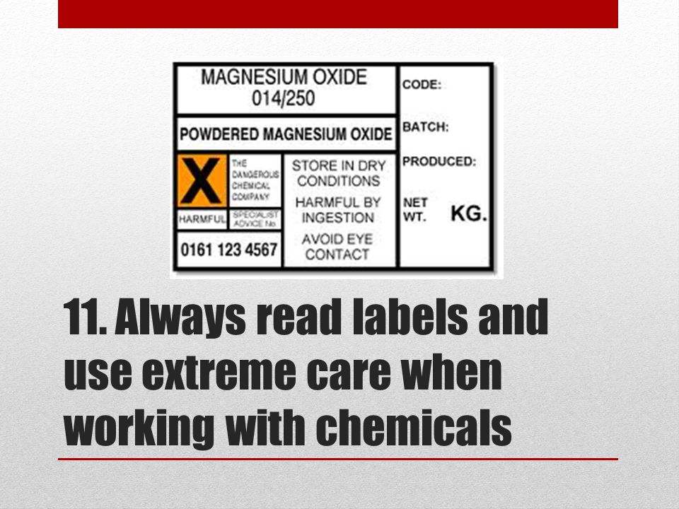 11. Always read labels and use extreme care when working with chemicals