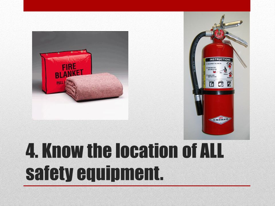 4. Know the location of ALL safety equipment.