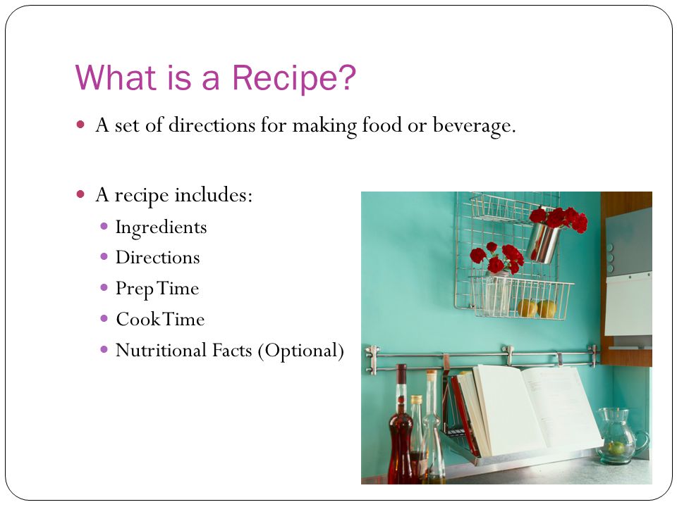 What is a Recipe. A set of directions for making food or beverage.