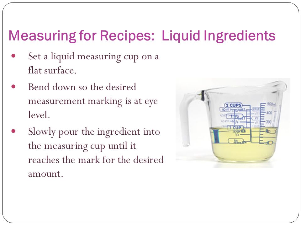 Measuring for Recipes: Liquid Ingredients Set a liquid measuring cup on a flat surface.