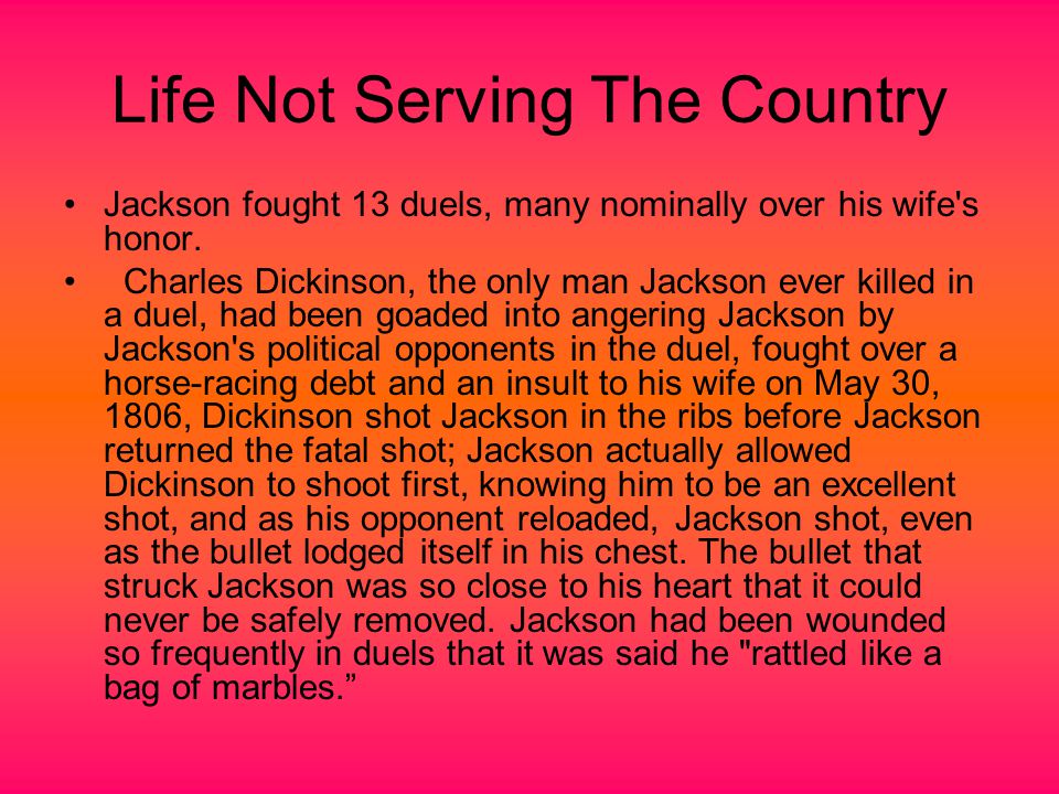 Life Not Serving The Country Jackson fought 13 duels, many nominally over his wife s honor.