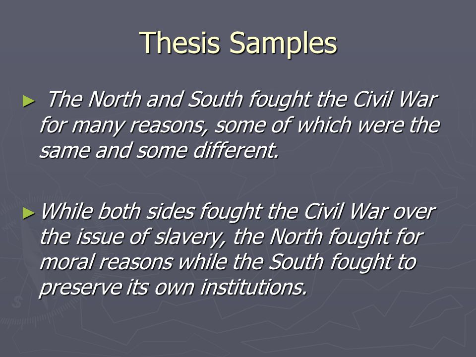 Thesis Samples ► The North and South fought the Civil War for many reasons, some of which were the same and some different.